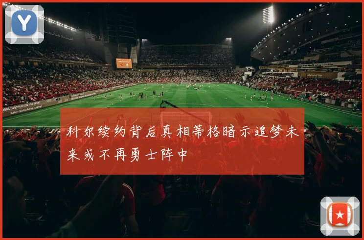 科尔续约背后真相蒂格暗示追梦未来或不再勇士阵中